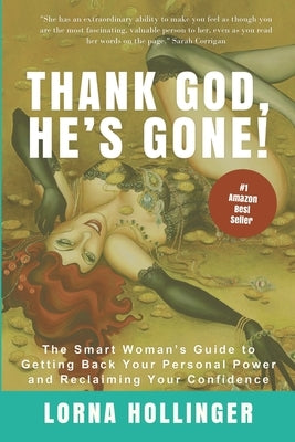 Thank God He's Gone: The Smart Woman's Guide to Getting Back Your Personal Power and Reclaiming Your Confidence by Hollinger, Lorna