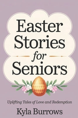 Easter Stories for Seniors: Uplifting Tales of Love and Redemption by Burrows, Kyla