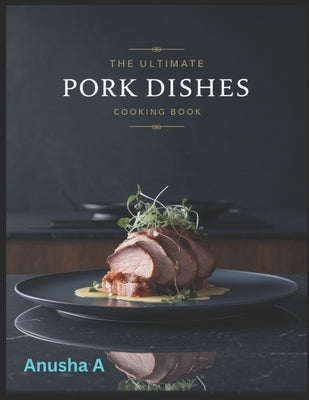 Healthy Pork Recipes: 50 Pork Dishes cook book by A, Anusha