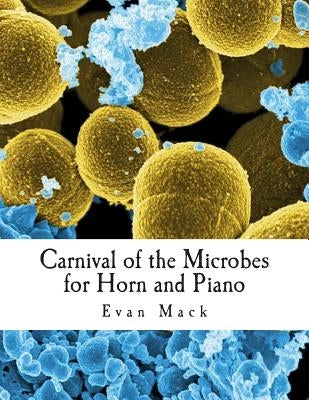 Carnival of the Microbes: For Horn and Piano by Mack, Evan