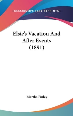 Elsie's Vacation And After Events (1891) by Finley, Martha