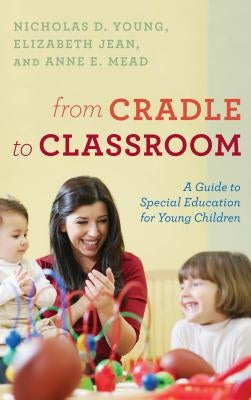 From Cradle to Classroom: A Guide to Special Education for Young Children by Young, Nicholas D.
