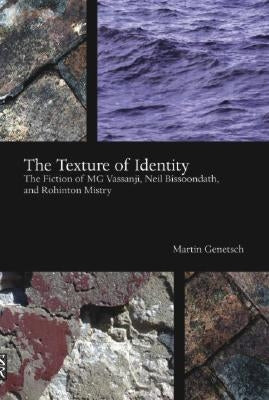 The Texture of Identity: The Fiction of MG Vassanji, Neil Bissoondath and Rohinton Mistry by Genetsch, Martin