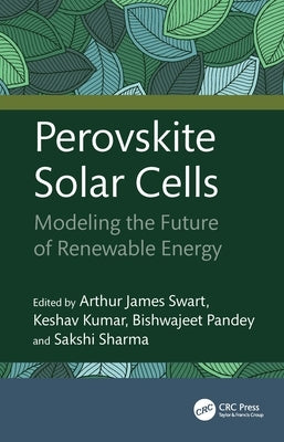 Perovskite Solar Cells: Modeling the Future of Renewable Energy by Swart, Arthur James