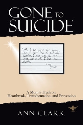 Gone to Suicide: A Mom's Truth on Heartbreak, Transformation, and Prevention by Clark, Ann