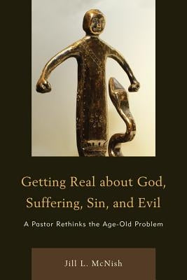 Getting Real About God, Suffering, Sin and Evil: A Pastor Rethinks the Age-Old Problem by Mobley, Gregory