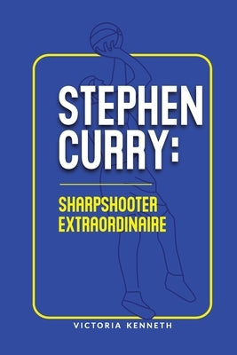 Stephen Curry: Sharpshooter Extraordinaire by Kenneth, Victoria