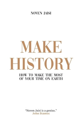 Make History: How to Make the Most of Your Time on Earth by Jaisi, Noven