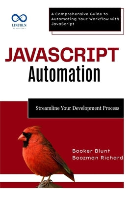JavaScript Automation: Streamline Your Development Process: A Comprehensive Guide to Automating Your Workflow with JavaScript by Blunt, Booker