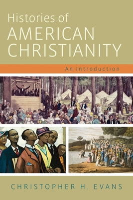 Histories of American Christianity: An Introduction by Evans, Christopher H.