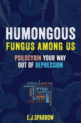Psilocybin Your Way Out of Depression: Humongous Fungus Among Us by Sparrow, E. J.