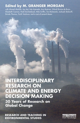 Interdisciplinary Research on Climate and Energy Decision Making: 30 Years of Research on Global Change by Morgan, M. Granger