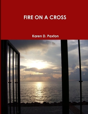 Fire on a Cross by Paxton, Karen D.