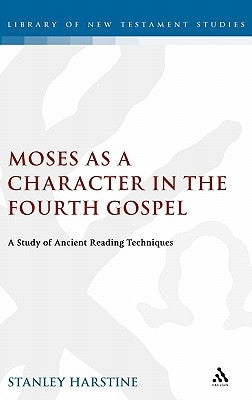 Moses as a Character in the Fourth Gospel by Harstine, Stanley D.
