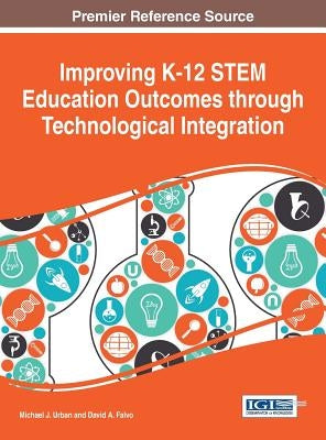 Improving K-12 STEM Education Outcomes through Technological Integration by Urban, Michael J.
