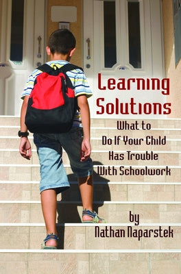Learning Solutions: What to Do If Your Child Has Trouble with Schoolwork by Naparstek, Nathan