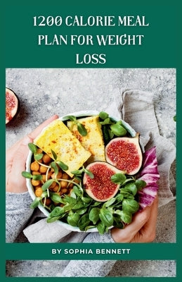 1200 Calorie Meal Plan for Weight Loss: Satisfying Recipes for Weight Loss and Maintenance by Bennett, Sophia