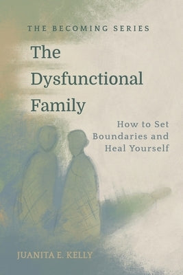 The Dysfunctional Family by Kelly, Juanita E.