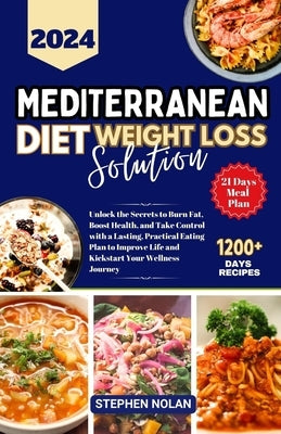 2024 Mediterranean Diet Weight Loss Solution: Unlock the Secrets to Burn Fat, Boost Health, and Take Control with a Lasting, Practical Eating Plan to by Nolan, Stephen