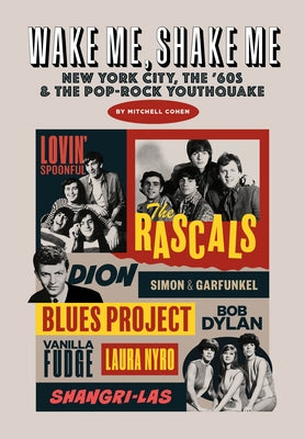 Wake Me, Shake Me: New York City, the '60s and the Pop-Rock Youthquake by Cohen, Mitchell