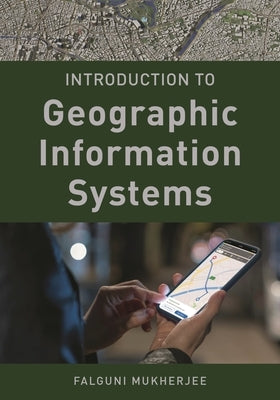 Introduction to Geographic Information Systems by Mukherjee, Falguni
