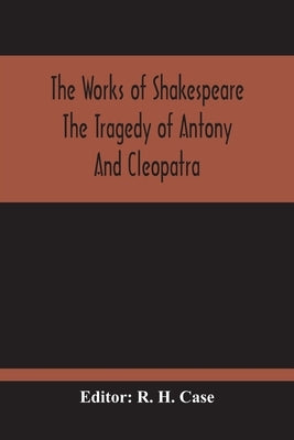 The Tragedy Of Antony And Cleopatra by H. Case, R.