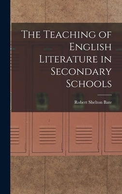 The Teaching of English Literature in Secondary Schools by Bate, Robert Shelton