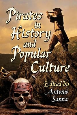 Pirates in History and Popular Culture by Sanna, Antonio