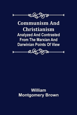 Communism and Christianism; Analyzed and Contrasted from the Marxian and Darwinian Points of View by Montgomery Brown, William