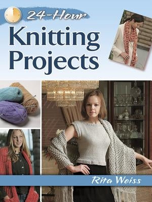 24-Hour Knitting Projects by Weiss, Rita