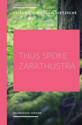 Thus Spoke Zarathustra: a philosophical novel by German philosopher Friedrich Nietzsche by Nietzsche, Friedrich Wilhelm
