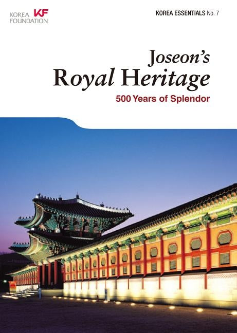 Joseon's Royal Heritage: 500 Years of Splendor by Koehler, Robert