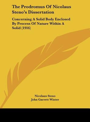 The Prodromus Of Nicolaus Steno's Dissertation: Concerning A Solid Body Enclosed By Process Of Nature Within A Solid (1916) by Steno, Nicolaus