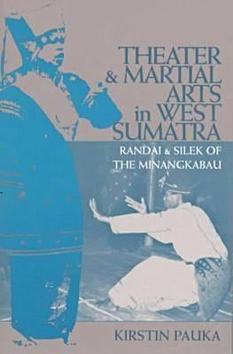 Theater and Martial Arts in West Sumatra: Randai and Silek of the Minangkabau Volume 103 by Pauka, Kirstin