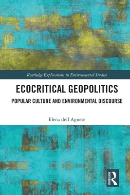Ecocritical Geopolitics: Popular culture and environmental discourse by Dell'agnese, Elena