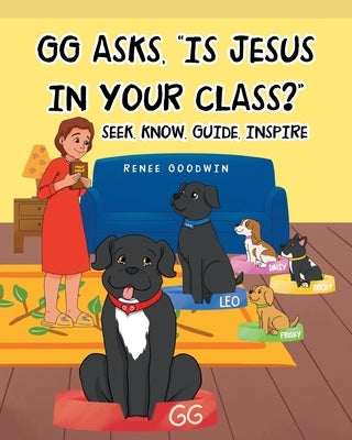 GG Asks, Is Jesus In Your Class?: Seek, Know, Guide, Inspire by Goodwin, Renee