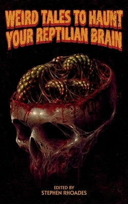 Weird Tales to Haunt Your Reptilian Brain by Rhoades, Stephen