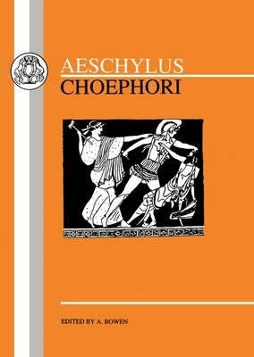 Aeschylus: Choephori by Bowen, A.