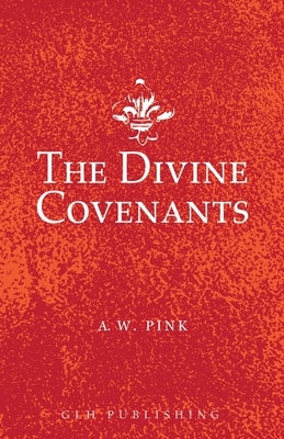 The Divine Covenants by Pink, A. W.