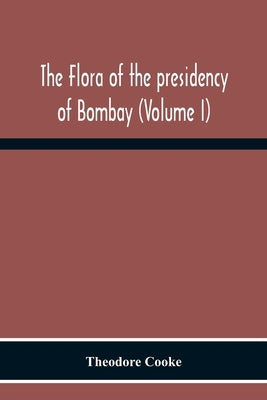 The Flora Of The Presidency Of Bombay (Volume I) by Cooke, Theodore