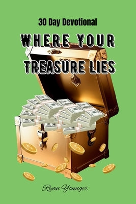 Where Your Treasure Lies: 30 Day Devotional by Younger, Ryan
