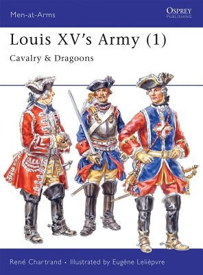 Louis XV's Army (1): Cavalry & Dragoons by Chartrand, René