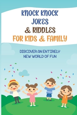 Knock Knock Jokes & Riddles For Kids & Family: Discover An Entirely New World Of Fun by Edmisten, Briana