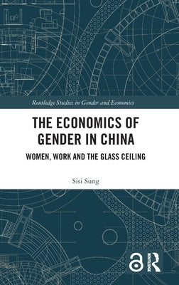 The Economics of Gender in China: Women, Work and the Glass Ceiling by Sung, Sisi