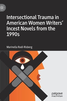 Intersectional Trauma in American Women Writers' Incest Novels from the 1990s by Rodi-Risberg, Marinella