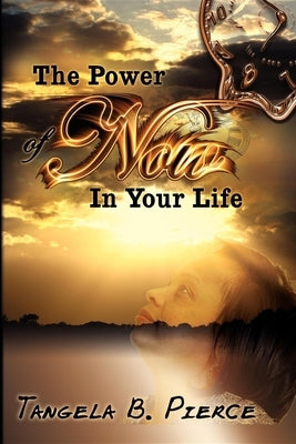 The Power of Now in Your Life by Pierce, Tangela B.