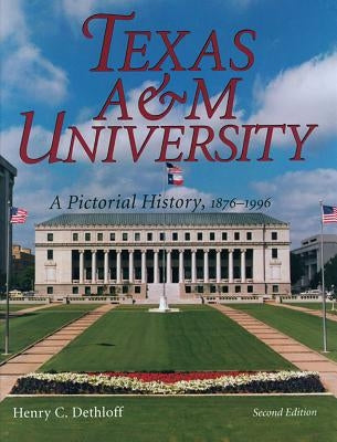 Texas A&m University, Volume 63: A Pictorial History, 1876-1996, Second Edition by Dethloff, Henry C.