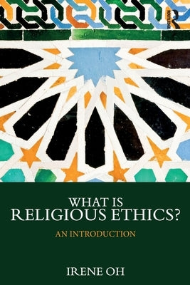 What Is Religious Ethics?: An Introduction by Oh, Irene