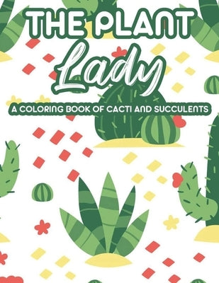 The Plant Lady A Coloring Book Of Cacti And Succulents: Relaxing Coloring Pages Of Cactus For Adults, Illustrations And Designs Of Cactuses And Succul by Creations, Happy Cactus