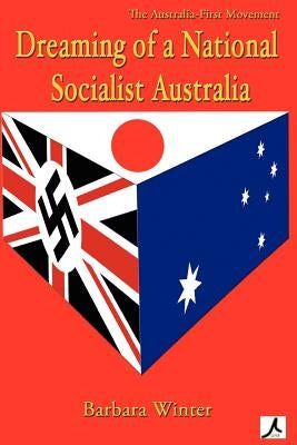 Dreaming of a National Socialist Australia by Winter, Barbara